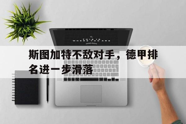 斯图加特不敌对手，德甲排名进一步滑落的简单介绍