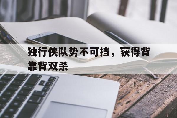 包含独行侠队势不可挡，获得背靠背双杀的词条