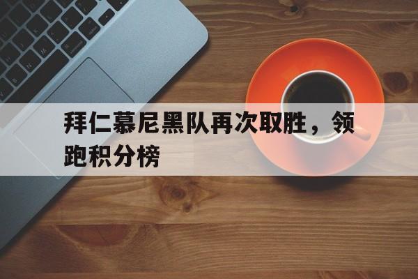 拜仁慕尼黑队再次取胜，领跑积分榜的简单介绍