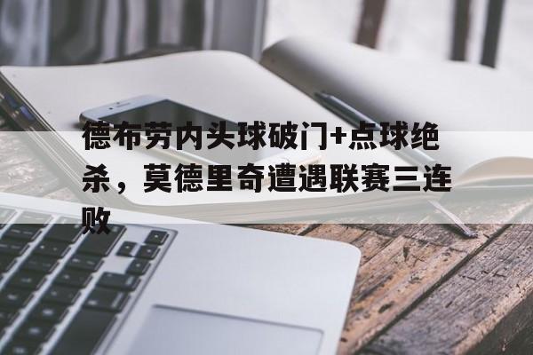 德布劳内头球破门+点球绝杀，莫德里奇遭遇联赛三连败莫德里奇为什么叫魔笛